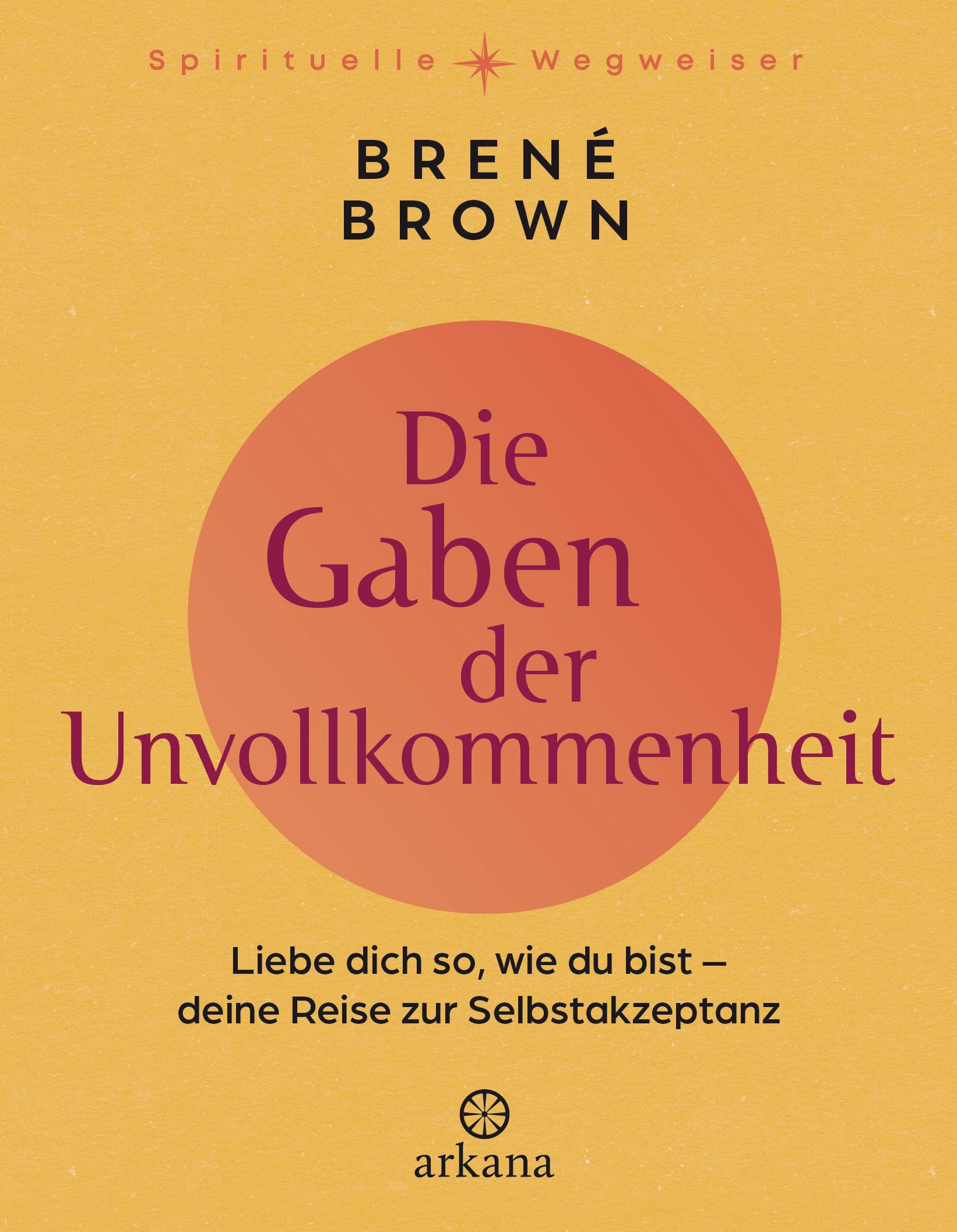 Die Gaben der Unvollkommenheit: Liebe dich so, wie du bist – Deine Reise zur Selbstakzeptanz - Der spirituelle Klassiker in hochwertiger Neusausgabe - Aus der Reihe „Spirituelle Wegweiser