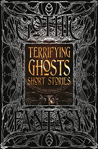 Terrifying Ghosts Short Stories: Anthology of New & Classic Tales (Gothic Fantasy)