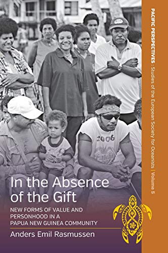 In the Absence of the Gift: New Forms of Value and Personhood in a Papua New Guinea Community (Pacific Perspectives: Studies of the European Society for Oceanists, Band 5)