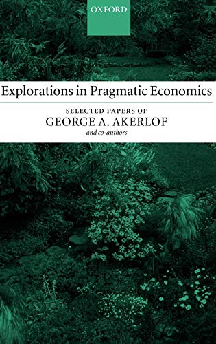 Explorations in Pragmatic Economics: Selected Papers of George A. Akerlof and Co-Authors