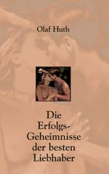 Die Erfolgs-Geheimnisse der besten Liebhaber