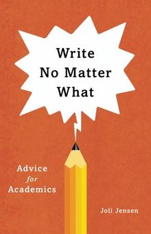 Write No Matter What: Advice For Academics (Chicago Guides to Writing, Editing, and Publishing)