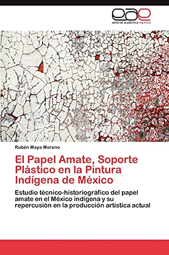 El Papel Amate, Soporte Plástico en la Pintura Indígena de México: Estudio técnico-historiográfico del papel amate en el México indígena y su repercusión en la producción artística actual