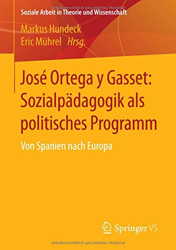 José Ortega y Gasset: Sozialpädagogik als politisches Programm: Von Spanien nach Europa (Soziale Arbeit in Theorie und Wissenschaft)