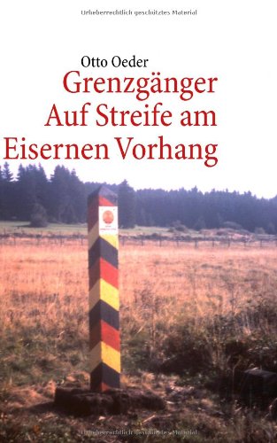 Grenzgänger: Auf Streife am Eisernen Vorhang