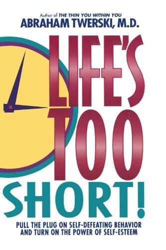 Abraham Twerski Life's Too Short!, Pull The Plug On Self-Defeating Behavior And Turn On The Power Of Self-Esteem