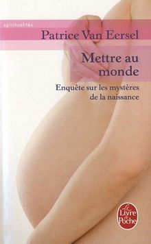 Mettre au monde : enquête sur les mystères de la naissance