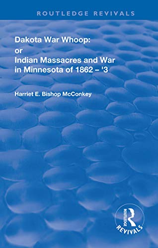 Dakota War-Whoop: or, Indian Massacres and War in Minnesota of 1862 ...