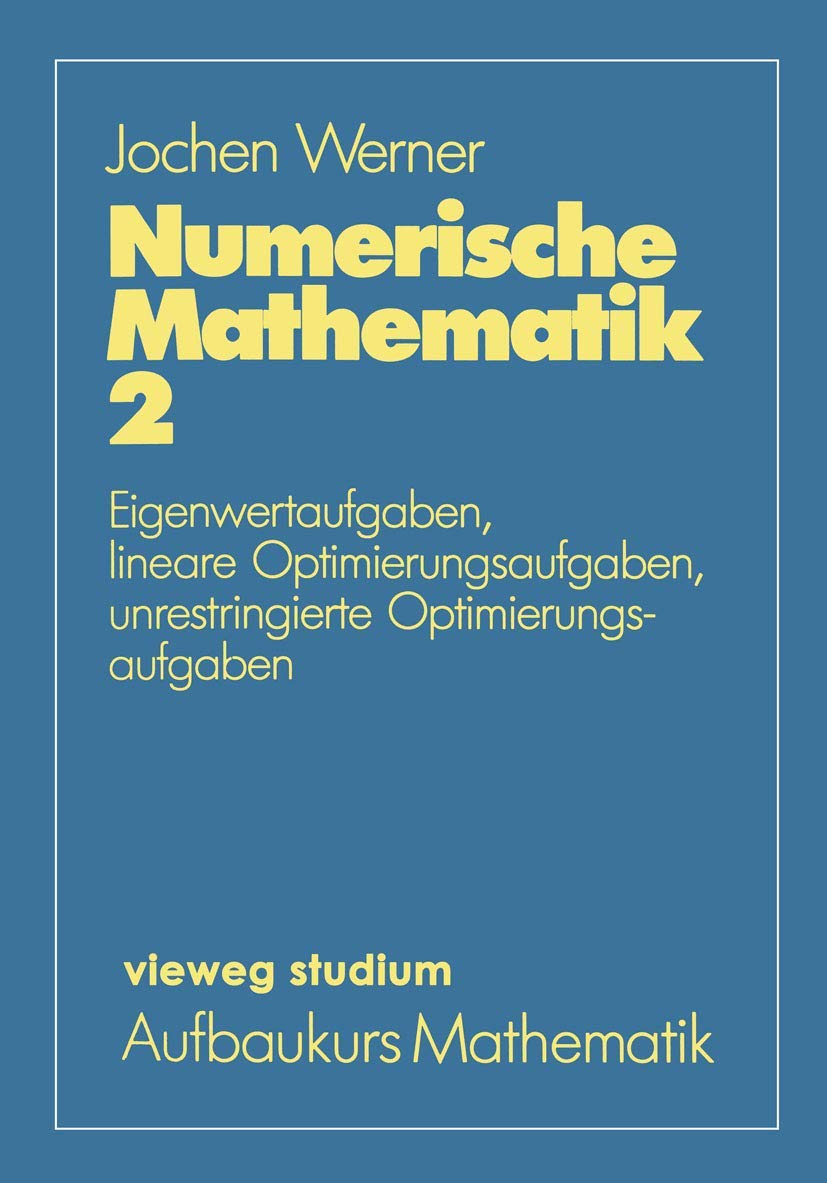 Vieweg Studium, Nr.33, Numerische Mathematik: Eigenwertaufgaben, lineare Optimierungsaufgaben, unrestringierte Optimierungsaufgaben (vieweg studium; Aufbaukurs Mathematik, 33, Band 33)