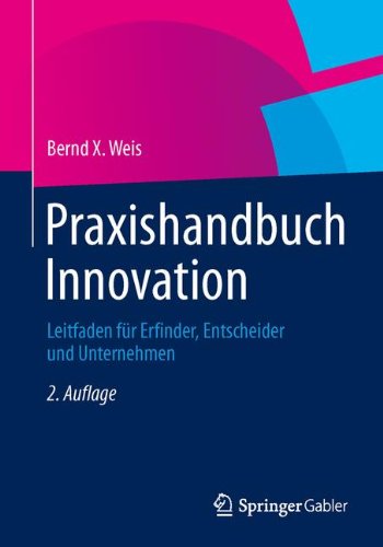Praxishandbuch Innovation: Leitfaden für Erfinder, Entscheider und Unternehmen