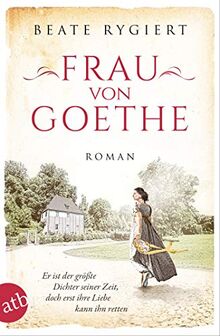 Frau von Goethe: Er ist der größte Dichter seiner Zeit, doch erst ihre Liebe kann ihn retten (Außergewöhnliche Frauen zwischen Aufbruch und Liebe, Band 6)