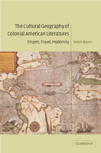 The Cultural Geography of Colonial American Literatures: Empire, Travel, Modernity (Cambridge Studies in American Literature and Culture, Band 136)