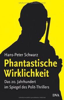 Phantastische Wirklichkeit: Das 20. Jahrhundert im Spiegel des Polit-Thrillers