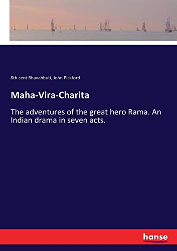 Maha-Vira-Charita: The adventures of the great hero Rama. An Indian drama in seven acts.