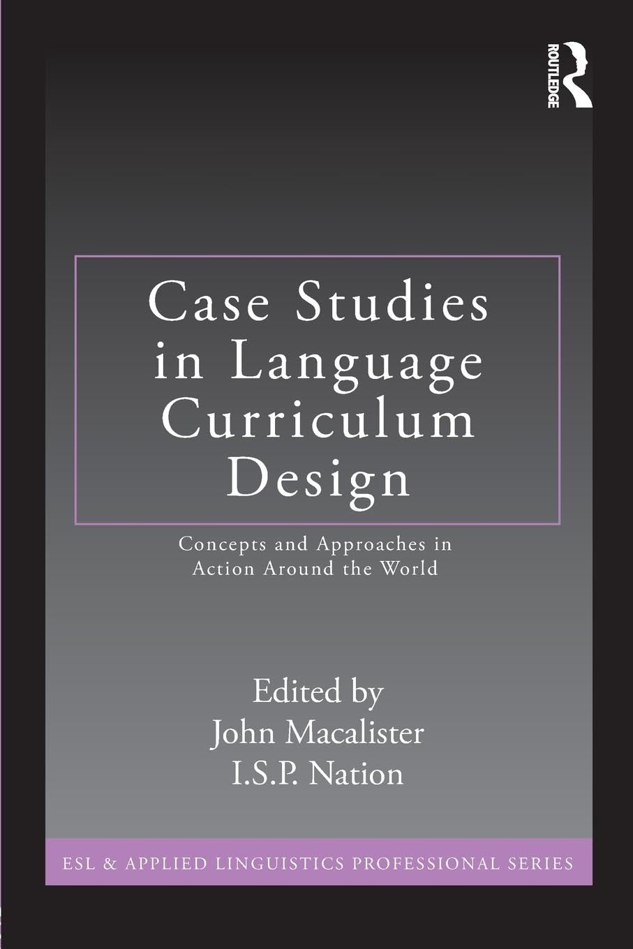 Case Studies in Language Curriculum Design: Concepts and Approaches in Action Around the World (Esl & Applied Linguistics Professional Series)