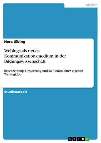 Weblogs als neues Kommunikationsmedium in der Bildungswissenschaft: Beschreibung, Umsetzung und Reflexion einer eigenen Weblogidee