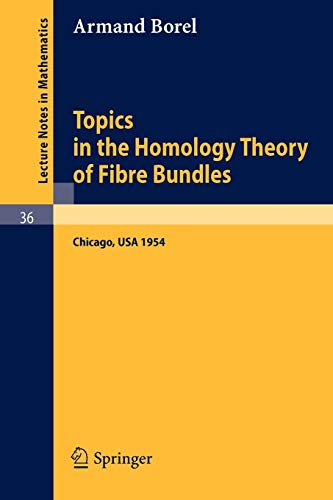 Topics in the Homology Theory of Fibre Bundles: Lectures Given at the University of Chicago, 1954 (Lecture Notes in Mathematics) (Lecture Notes in Mathematics, 36, Band 36)