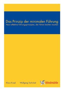 Das Prinzip der minimalen Führung: Neun effektive Führungsprinzipien, die Führen leichter machen