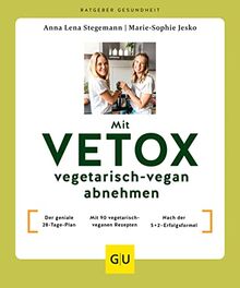 Mit VETOX vegetarisch-vegan abnehmen: Der geniale 28-Tage-Plan / Mit 90 vegetarisch-veganen Rezepten / Nach der 5+2-Erfolgsformel (GU Ratgeber Gesundheit)