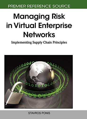 Managing Risk in Virtual Enterprise Networks: Implementing Supply Chain Principles (Premier Reference Source)