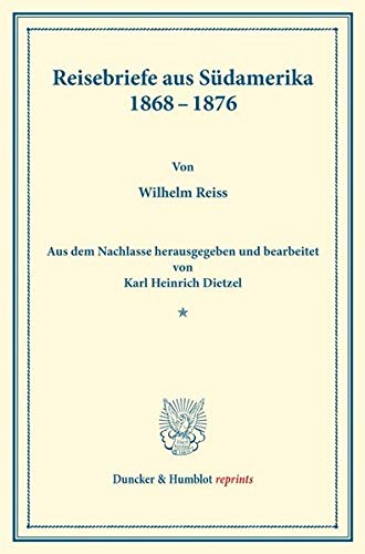 Reisebriefe aus Südamerika 1868–1876.: Aus dem Nachlasse hrsg. und bearb. von Karl Heinrich Dietzel. (Wissenschaftliche Veröffentlichungen der ... Band IX). (Duncker & Humblot reprints)