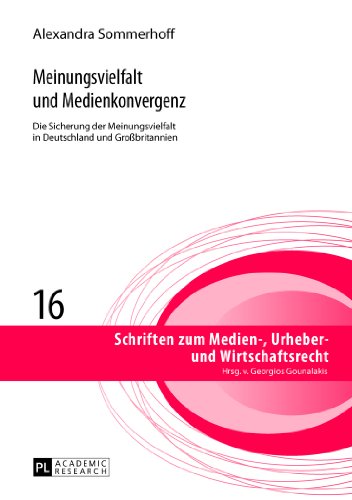 Meinungsvielfalt und Medienkonvergenz: Die Sicherung der Meinungsvielfalt in Deutschland und Großbritannien (Schriften zum Medien-, Urheber- und Wirtschaftsrecht)