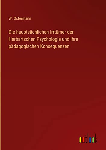 Die hauptsächlichen Irrtümer der Herbartschen Psychologie und ihre pädagogischen Konsequenzen