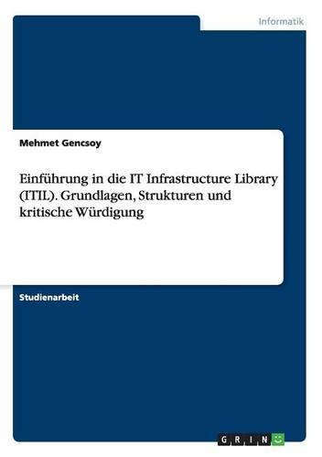 Einführung in die IT Infrastructure Library (ITIL). Grundlagen, Strukturen und kritische Würdigung