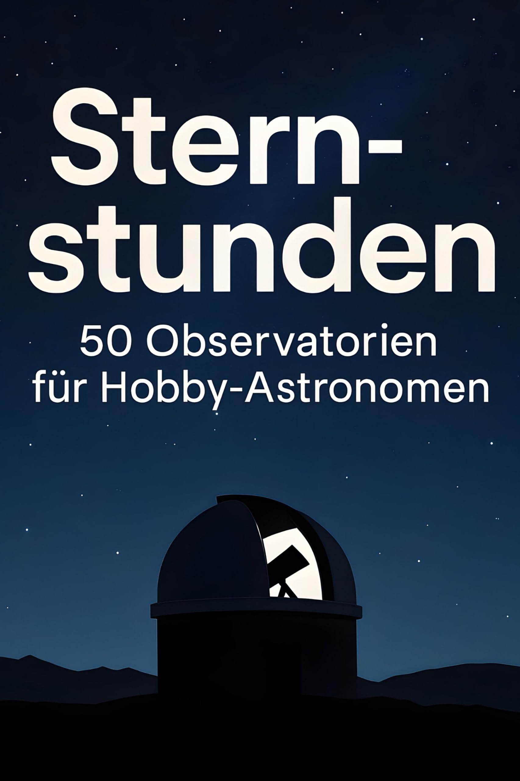 Sternstunden: 50 Observatorien für Hobby-Astronomen