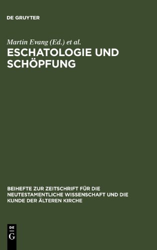 Eschatologie und Schöpfung (Beihefte Zur Zeitschrift Fur Die Neutestamentliche Wissenschaft Und Die Kunde Der Alteren Kirche): Festschrift für Erich Gräßer zum siebzigsten Geburtstag