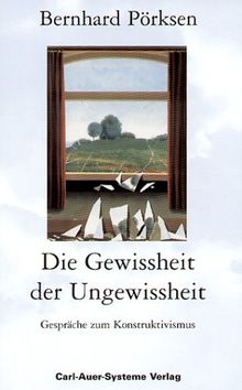 Die Gewissheit der Ungewissheit. Gespräche zum Konstruktivismus