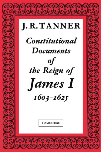 Constitutional Documents of the Reign of James I A.D. 1603-1625: With an Historical Commentary