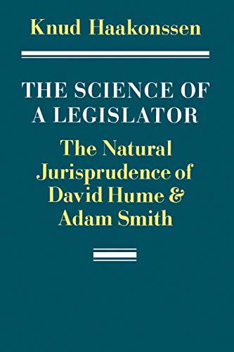 The Science of a Legislator: The Natural Jurisprudence of David Hume & Adam Smith: The Natural Jurisprudence of David Hume and Adam Smith