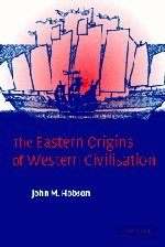 Hobson, John M. The Eastern Origins Of Western Civilisation