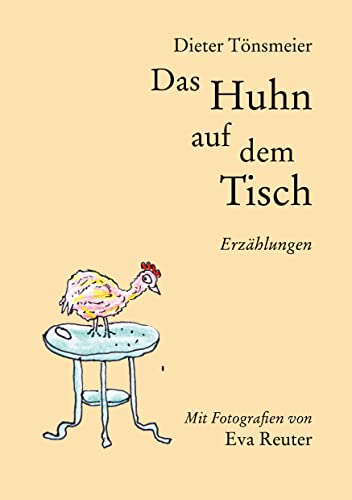 Das Huhn auf dem Tisch: Erzählungen