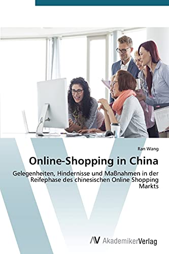 Online-Shopping in China: Gelegenheiten, Hindernisse und Maßnahmen in der Reifephase des chinesischen Online Shopping Markts