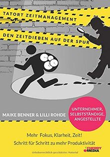 Tatort Zeitmanagement - den Zeitdieben auf der Spur: Mehr Fokus, mehr Klarheit, mehr Zeit! Wie Du das meiste aus deiner Zeit rausholst und deine Produktivität Schritt für Schritt steigerst