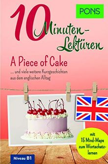 PONS 10-Minuten-Lektüren Englisch - A Piece of Cake …. und viele weitere Kurzgeschichten aus dem englischen Alltag