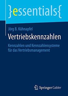 Vertriebskennzahlen: Kennzahlen und Kennzahlensysteme für das Vertriebsmanagement (essentials)