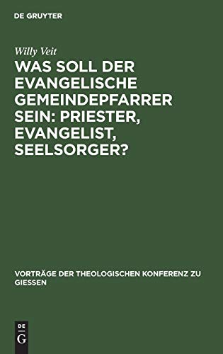 Was soll der evangelische Gemeindepfarrer sein: Priester, Evangelist, Seelsorger? (Vorträge der Theologischen Konferenz zu Giessen, 29, Band 29)