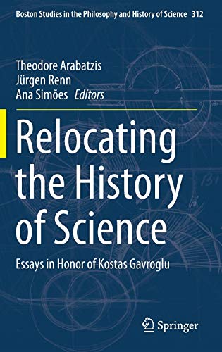 Relocating the History of Science: Essays in Honor of Kostas Gavroglu (Boston Studies in the Philosophy and History of Science, 312, Band 312)