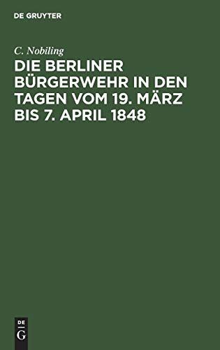 Die Berliner Bürgerwehr in den Tagen vom 19. März bis 7. April 1848: Ein unfreiwilliger Beitrag zur Geschichte der Märzereignisse