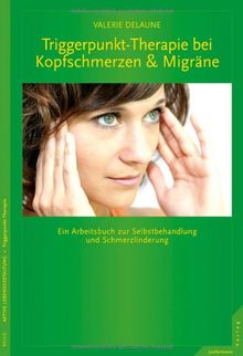 Triggerpunkt-Therapie bei Kopfschmerzen und Migräne: Ein Arbeitsbuch zur Selbstbehandlung und Schmerzlinderung