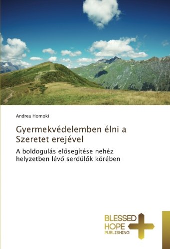 Gyermekvédelemben élni a Szeretet erejével: A boldogulás elősegítése nehéz helyzetben lévő serdülők körében: A boldogulás el¿segítése nehéz helyzetben lév¿ serdül¿k körében