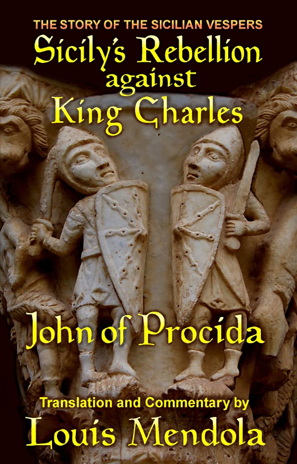 Sicily's Rebellion against King Charles: The Story of the Sicilian Vespers by John of Procida (Sicilian Medieval Studies)