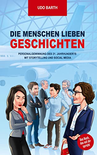 Die Menschen lieben Geschichten: Personalgewinnung des 21. Jahrhunderts mit Storytelling und Social Media