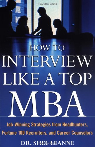 How to Interview Like a Top MBA: Job-Winning Strategies from Headhunters, Fortune 100 Recruiters, and Career Counselors