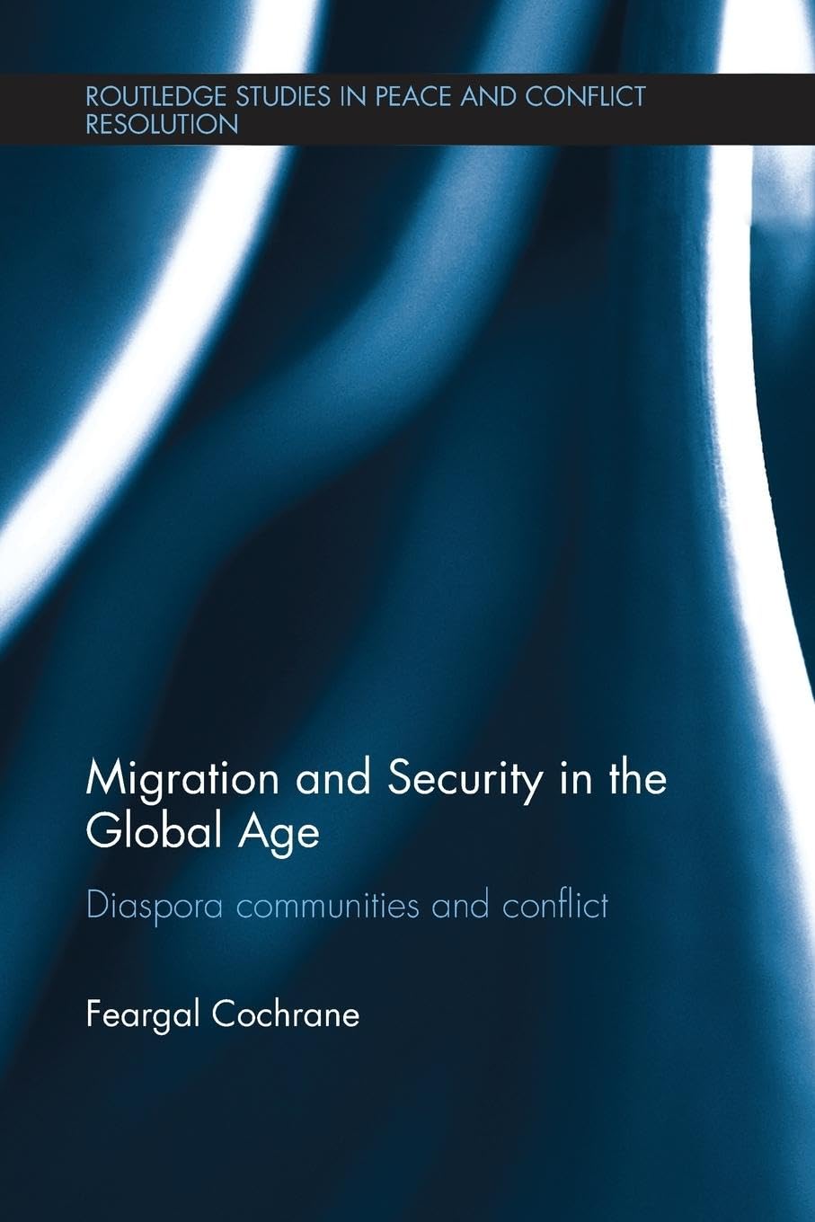 Migration and Security in the Global Age: Diaspora Communities and Conflict (Routledge Stuies in Peace and Conflict Resolution)