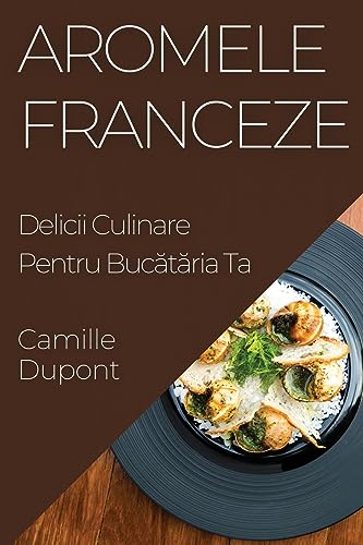 Aromele Franceze: Delicii Culinare Pentru Buc¿t¿ria Ta