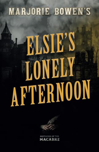 Marjorie Bowen's Elsie’s Lonely Afternoon (Mothers of the Macabre)